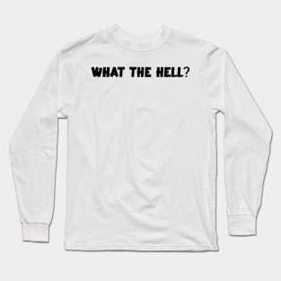 What the hell?funny saying Long Sleeve T-Shirt